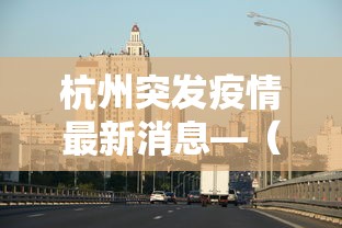 杭州突发疫情最新消息—（杭州官方疫情发布）