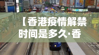 【香港疫情解禁时间是多久·香港疫情解禁时间是多久开始】