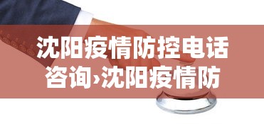 沈阳疫情防控电话咨询›沈阳疫情防控咨询电话是多少