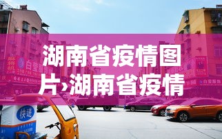 湖南省疫情图片›湖南省疫情最新形势图 湖南省疫情图片›湖南省疫情最新形势图