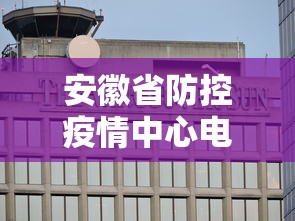 安徽省防控疫情中心电话—（安徽疫情防控中心咨询电话）