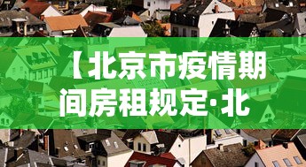 【北京市疫情期间房租规定·北京市疫情期间房租规定最新】