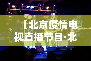 【北京疫情电视直播节目·北京疫情防控直播视频】