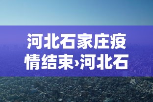河北石家庄疫情结束›河北石家庄疫情日期