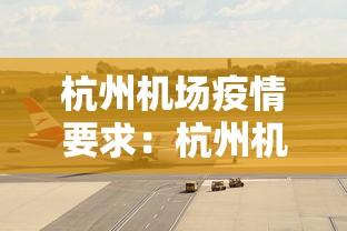 杭州机场疫情要求:杭州机场疫情管制 杭州机场疫情要求:杭州机场疫情管制