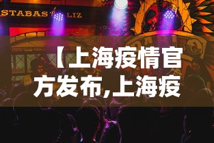 【上海疫情官方发布,上海疫情最新情况发布会】