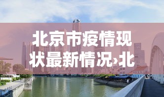 北京市疫情现状最新情况›北京市疫情报告最新消息