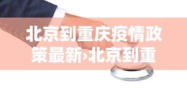 北京到重庆疫情政策最新›北京到重庆疫情政策最新消息