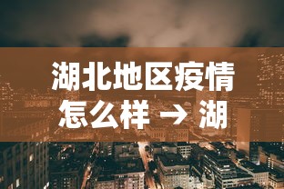 湖北地区疫情怎么样 → 湖北疫情现况如何