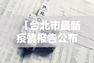 【台北市最新疫情报告公布,台北最新消息 今天】 【台北市最新疫情报告公布,台北最新消息 今天】