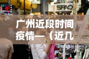 广州近段时间疫情—（近几日广州疫情怎么样）