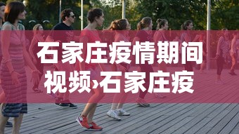 石家庄疫情期间视频›石家庄疫情期间视频会议