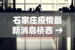 石家庄疫情最新消息桥西 → 石家庄桥西疫情最新数据消息