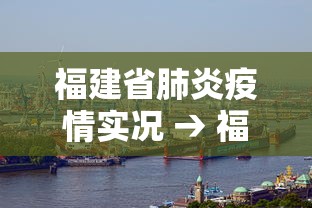 福建省肺炎疫情实况 → 福建省疫情动态