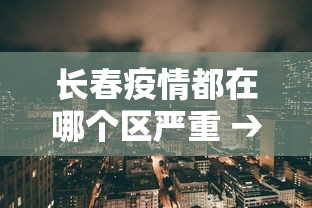 长春疫情都在哪个区严重 → 长春疫情都在哪个区严重了 长春疫情都在哪个区严重 → 长春疫情都在哪个区严重了