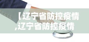 【辽宁省防控疫情,辽宁省防控疫情最新消息】