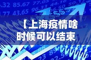 【上海疫情啥时候可以结束,上海疫情什么时候过去】