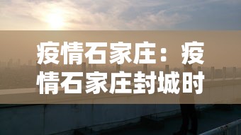 疫情石家庄:疫情石家庄封城时间 疫情石家庄:疫情石家庄封城时间