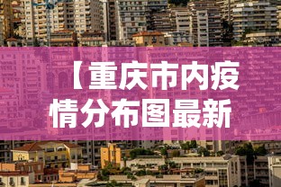 【重庆市内疫情分布图最新·重庆市的疫情最新消息】 【重庆市内疫情分布图最新·重庆市的疫情最新消息】