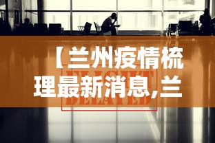 【兰州疫情梳理最新消息,兰州疫情最新消息及具体分布】