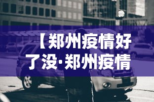 【郑州疫情好了没·郑州疫情结束了么】