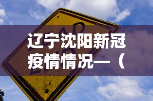 辽宁沈阳新冠疫情情况—(辽宁沈阳疫情情况新增) 辽宁沈阳新冠疫情情况—(辽宁沈阳疫情情况新增)