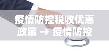 疫情防控税收优惠政策 → 疫情防控税收优惠政策落实措施