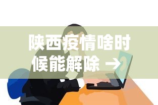 陕西疫情啥时候能解除 → 陕西疫情什么时候解除