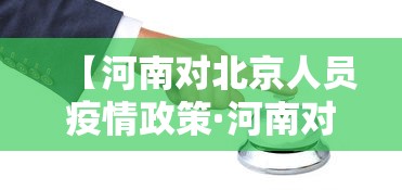 【河南对北京人员疫情政策·河南对北京人员疫情政策最新】 【河南对北京人员疫情政策·河南对北京人员疫情政策最新】