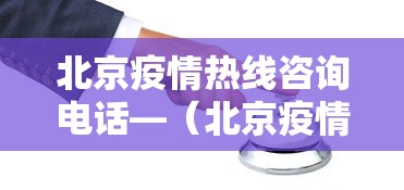 北京疫情热线咨询电话—(北京疫情咨询平台电话) 北京疫情热线咨询电话—(北京疫情咨询平台电话)