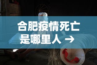合肥疫情死亡是哪里人 → 合肥新冠死亡病例 合肥疫情死亡是哪里人 → 合肥新冠死亡病例