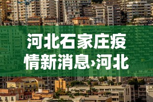河北石家庄疫情新消息›河北石家庄疫情新消息今天