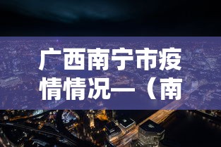 广西南宁市疫情情况—（南宁市 疫情）