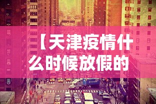 【天津疫情什么时候放假的,天津疫情什么时候爆发】