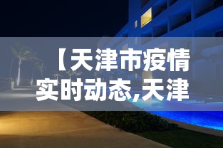 【天津市疫情实时动态,天津疫情信息】