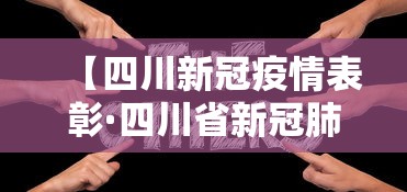 【四川新冠疫情表彰·四川省新冠肺炎疫情表彰】