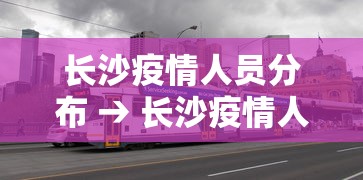 长沙疫情人员分布 → 长沙疫情人员分布情况