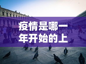 疫情是哪一年开始的上海:上海的疫情是什么时候发的 疫情是哪一年开始的上海:上海的疫情是什么时候发的