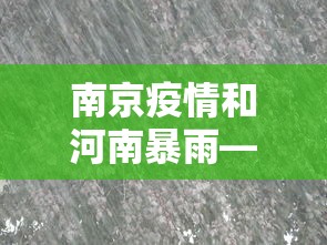 南京疫情和河南暴雨—（河南暴雨南京怎么了）