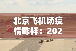 北京飞机场疫情咋样:2021年北京机场疫情最新规定 北京飞机场疫情咋样:2021年北京机场疫情最新规定