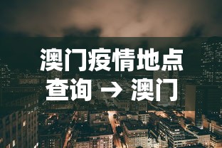 澳门疫情地点查询 → 澳门疫情在哪个区