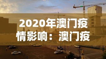 2020年澳门疫情影响:澳门疫情损失 2020年澳门疫情影响:澳门疫情损失