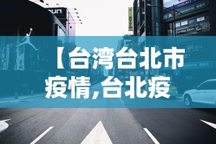 【台湾台北市疫情,台北疫情最新数据消息】