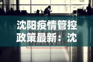 沈阳疫情管控政策最新：沈阳疫情防控最新政策