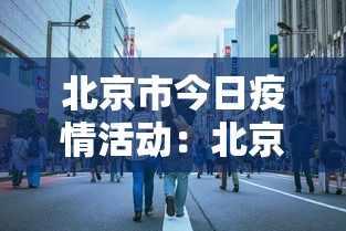 北京市今日疫情活动：北京市今日疫情报道