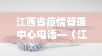 江西省疫情管理中心电话—（江西省疫情办公室电话）