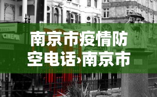 南京市疫情防空电话›南京市疫情防空电话查询 南京市疫情防空电话›南京市疫情防空电话查询