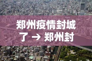 郑州疫情封城了 → 郑州封城最新通知