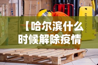 【哈尔滨什么时候解除疫情·2021哈尔滨疫情什么时候解封】 【哈尔滨什么时候解除疫情·2021哈尔滨疫情什么时候解封】
