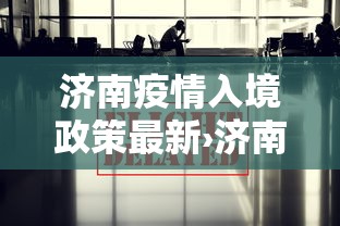 济南疫情入境政策最新›济南疫情入境政策最新规定